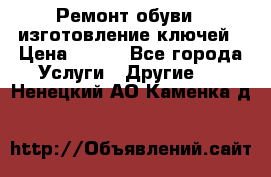 Ремонт обуви , изготовление ключей › Цена ­ 100 - Все города Услуги » Другие   . Ненецкий АО,Каменка д.